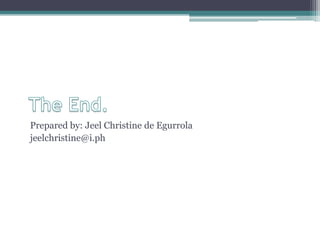 The End.Prepared by: Jeel Christine de Egurrolajeelchristine@i.ph