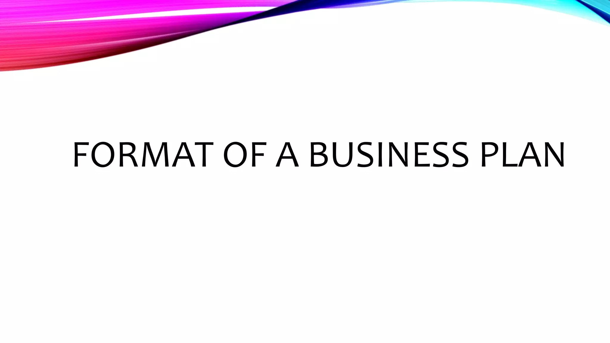 FORMAT OF A BUSINESS PLAN
 