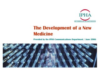 Supporting Irish patients and the Irish economy Development of a New Medicine Provided by the IPHA Communications Department May 2010 