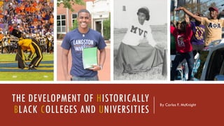 THE DEVELOPMENT OF HISTORICALLY
BLACK COLLEGES AND UNIVERSITIES
By Carlos F. McKnight
 