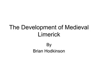 The Development of Medieval
Limerick
By
Brian Hodkinson
 