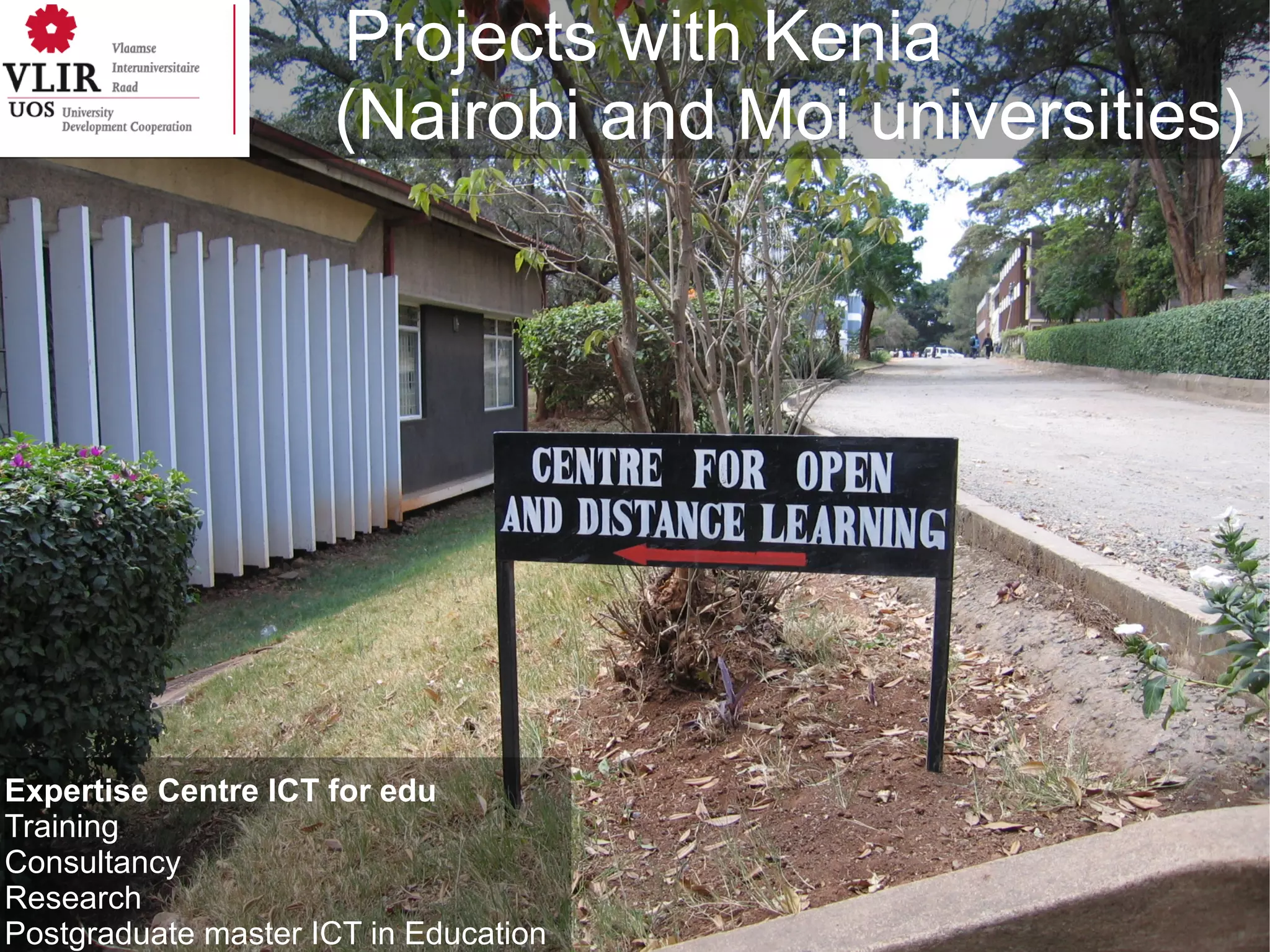 Projects with Kenia
                     (Nairobi and Moi universities)




Expertise Centre ICT for edu
Training
Consultancy
Research
Postgraduate master ICT in Education              22
 