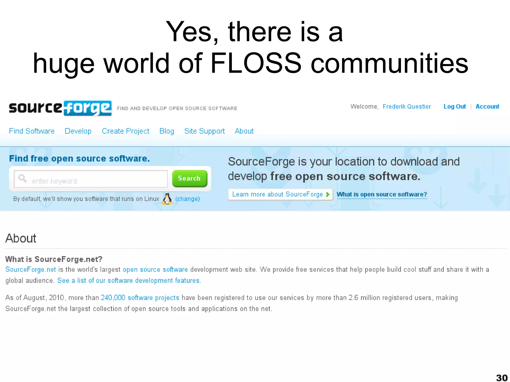 Yes, there is a
huge world of FLOSS communities




                                  30
 