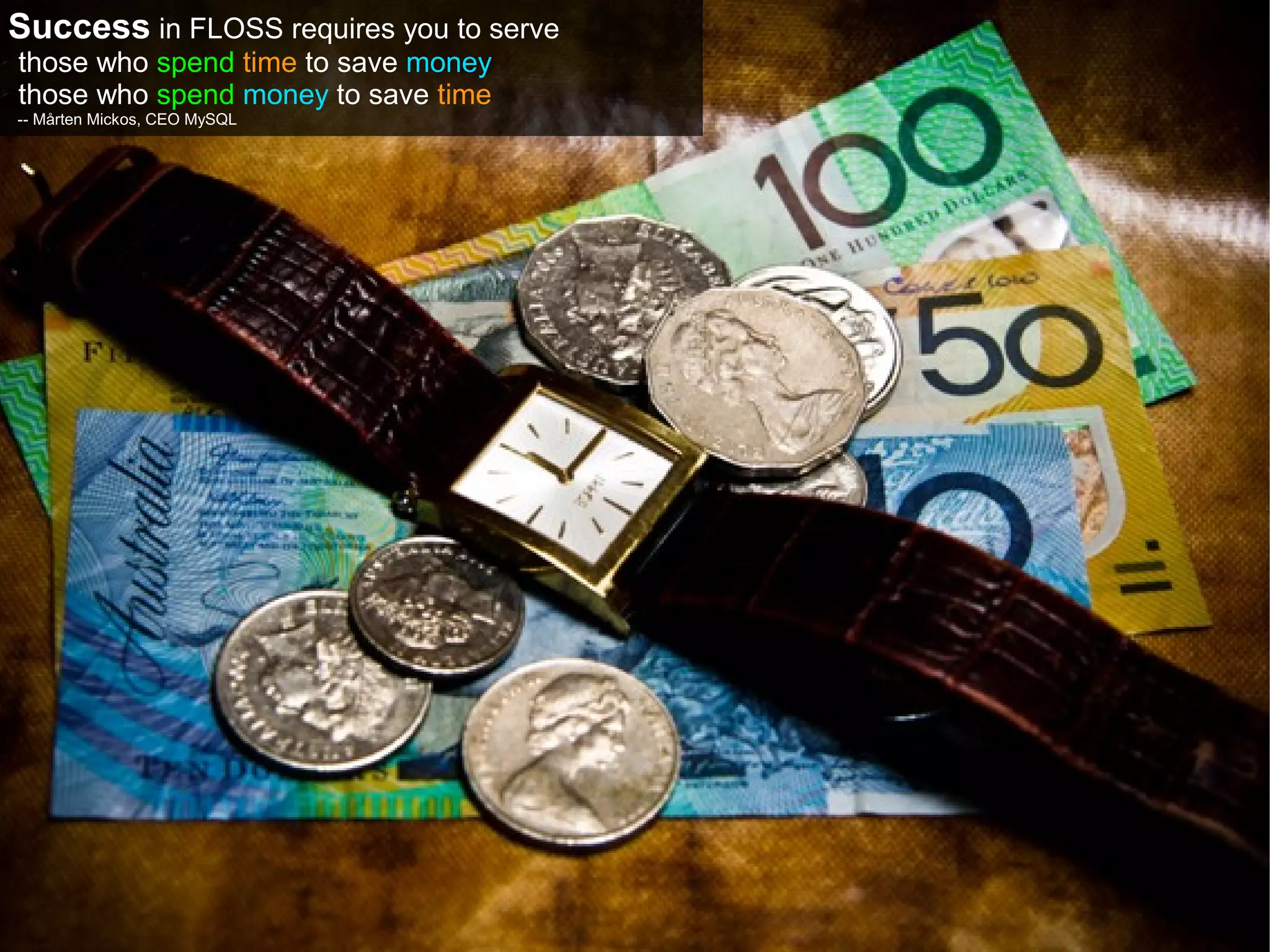 Success in FLOSS requires you to serve
➢ those who spend time to save money
➢ those who spend money to save time

    -- Mårten Mickos, CEO MySQL




                                         32
 