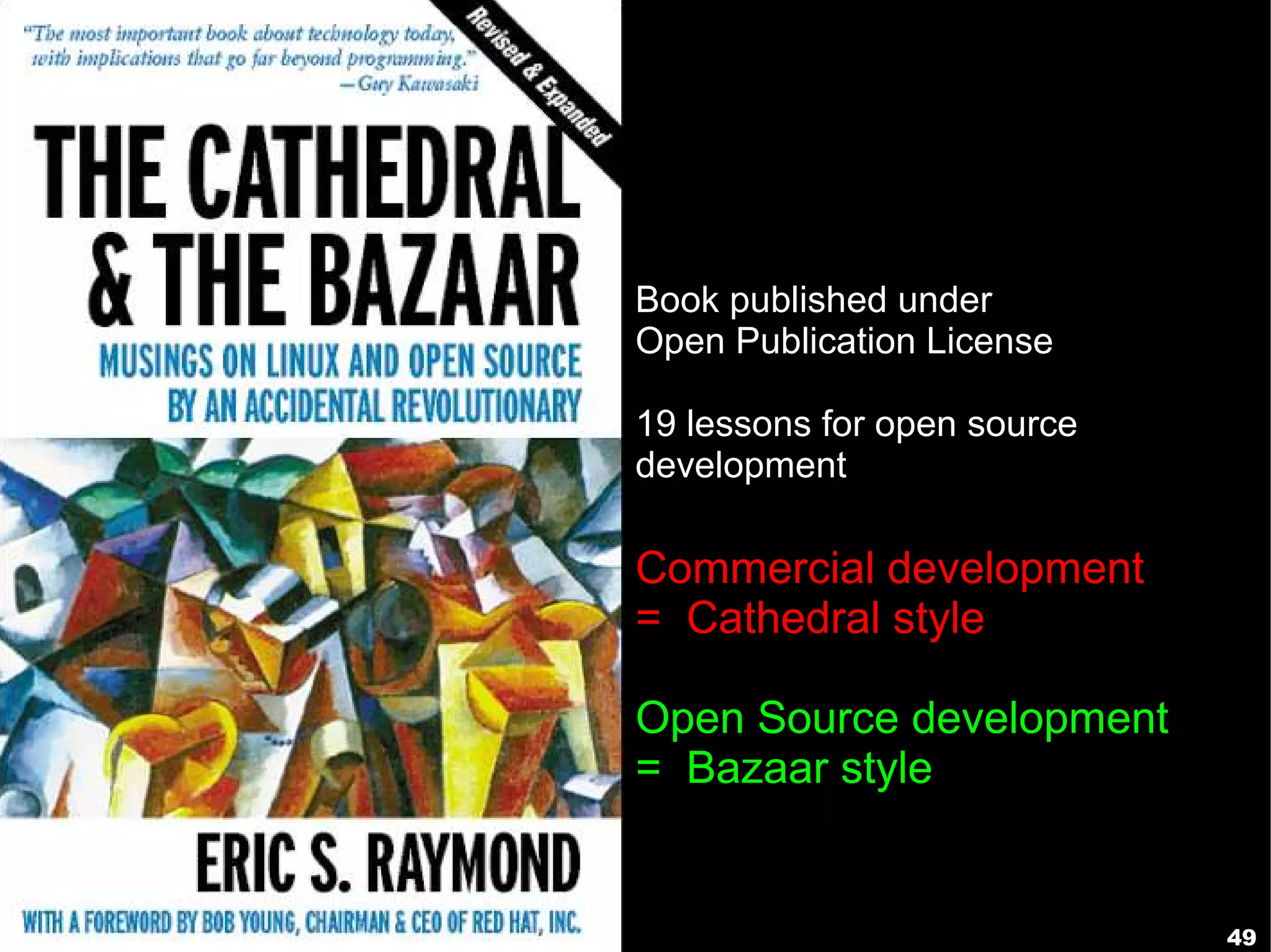 Book published under
Open Publication License

19 lessons for open source
development

Commercial development
= Cathedral style

Open Source development
= Bazaar style


                             49
 
