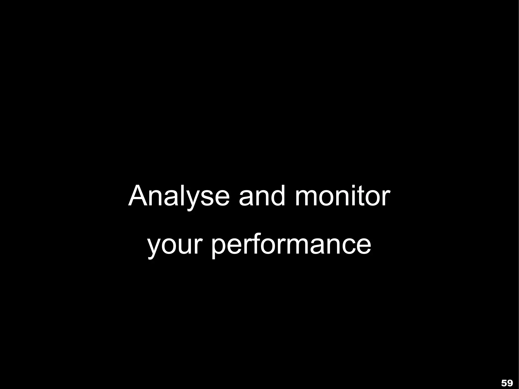 Analyse and monitor
 your performance



                      59
 