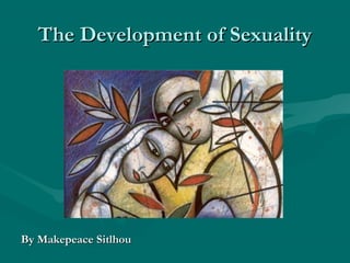The Development of SexualityThe Development of Sexuality
By Makepeace SitlhouBy Makepeace Sitlhou
 