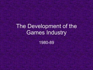 The Development of the Games Industry 1980-89 