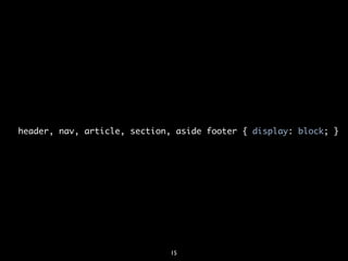 header, nav, article, section, aside footer { display: block; }




                             15
 