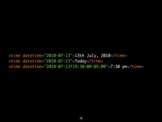 <time datetime="2010-07-13">13th July, 2010</time>
<time datetime="2010-07-13">Today</time>
<time datetime="2010-07-13T19:30:00-05:00">7:30 pm</time>




                             18
 