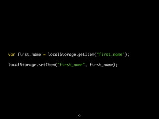 var first_name = localStorage.getItem("first_name");

localStorage.setItem("first_name", first_name);




                             43
 