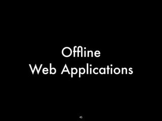 Ofﬂine
Web Applications


       45
 