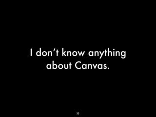 I don’t know anything
    about Canvas.



          55
 