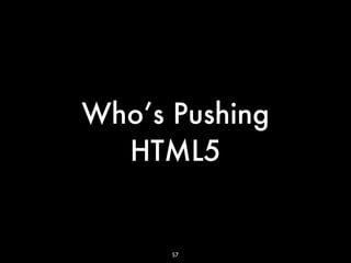 Who’s Pushing
  HTML5


      57
 