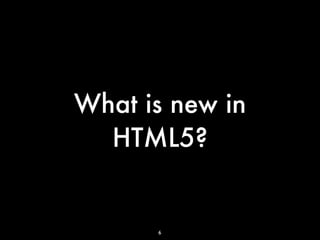 What is new in
  HTML5?


      6
 