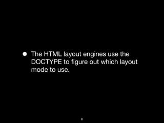 •   The HTML layout engines use the
    DOCTYPE to ﬁgure out which layout
    mode to use.




                   8
 
