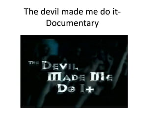 The devil made me do it-
Documentary
 