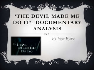 ‘THE DEVIL MADE ME
DO IT’- DOCUMENTARY
ANALYSIS
By Faye Ryder
 