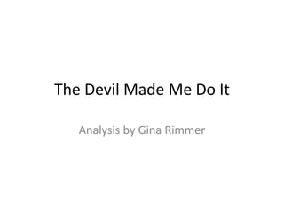 The Devil Made Me Do It
Analysis by Gina Rimmer
 