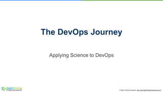 © Agile Testing Framework. http://www.AgileTestingFramework.com/
The DevOps Journey
Applying Science to DevOps
 