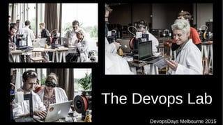 The Devops Lab
DevopsDays Melbourne 2015
 