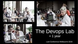 The Devops Lab
+ 1 year
Last Conference Melbourne 2016
 