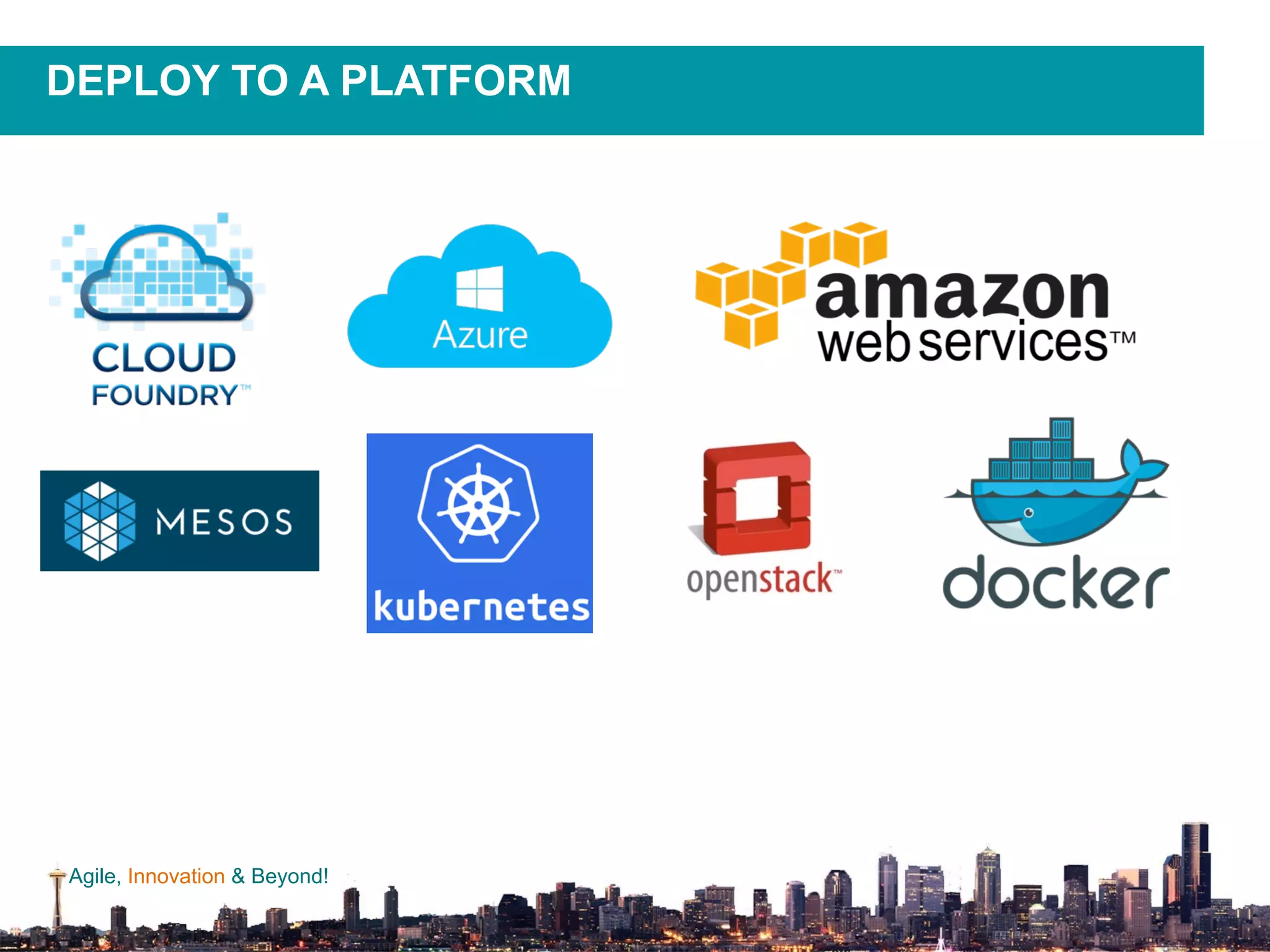Agile, Innovation & Beyond!
DEPLOY TO A PLATFORM
 