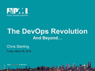 Agile, Innovation & Beyond!
The DevOps Revolution 
And Beyond…
Agile, Innovation & Beyond!
Chris Sterling
Friday, March 25, 2016
 