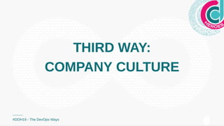 THIRD WAY:THIRD WAY:
COMPANY CULTURECOMPANY CULTURE
#DOH19 - The DevOps Ways
 