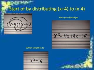Start of by distributing (x+4) to (x-4)
Then you should get

Which simplifies to

 