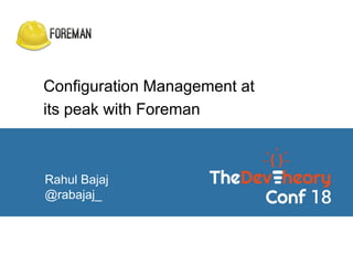 Configuration Management at
its peak with Foreman
Rahul Bajaj
@rabajaj_
 