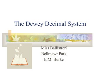 The Dewey Decimal System Miss Ballistreri Bellmawr Park E.M. Burke 