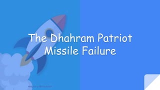 The Dhahram Patriot
Missile Failure
 