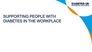 SUPPORTING PEOPLE WITH
DIABETES IN THE WORKPLACE
 