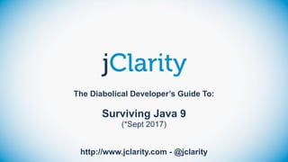 The Diabolical Developer’s Guide To: 
 
Surviving Java 9 
(*Sept 2017)
 
http://www.jclarity.com - @jclarity
 