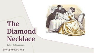 By Guy De Maupassant
The
Diamond
Necklace
Short Story Analysis
 