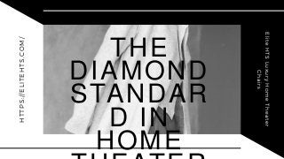 HTTPS://ELITEHTS.COM/
THE
DIAMOND
STANDAR
D IN
HOME
EliteHTSLuxuryHomeTheater
Chairs
 