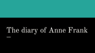 The diary of Anne Frank
 