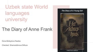 The Diary of Anne Frank
Done:Boliqulova Nasiba
Checked: Shamsiddinova Dilfuza
Uzbek state World
languages
university
 