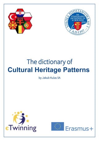 The dictionary of
Cultural Heritage Patterns
by Jakub Kulas 5A
 