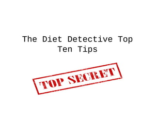 The Diet Detective Top
Ten Tips
 