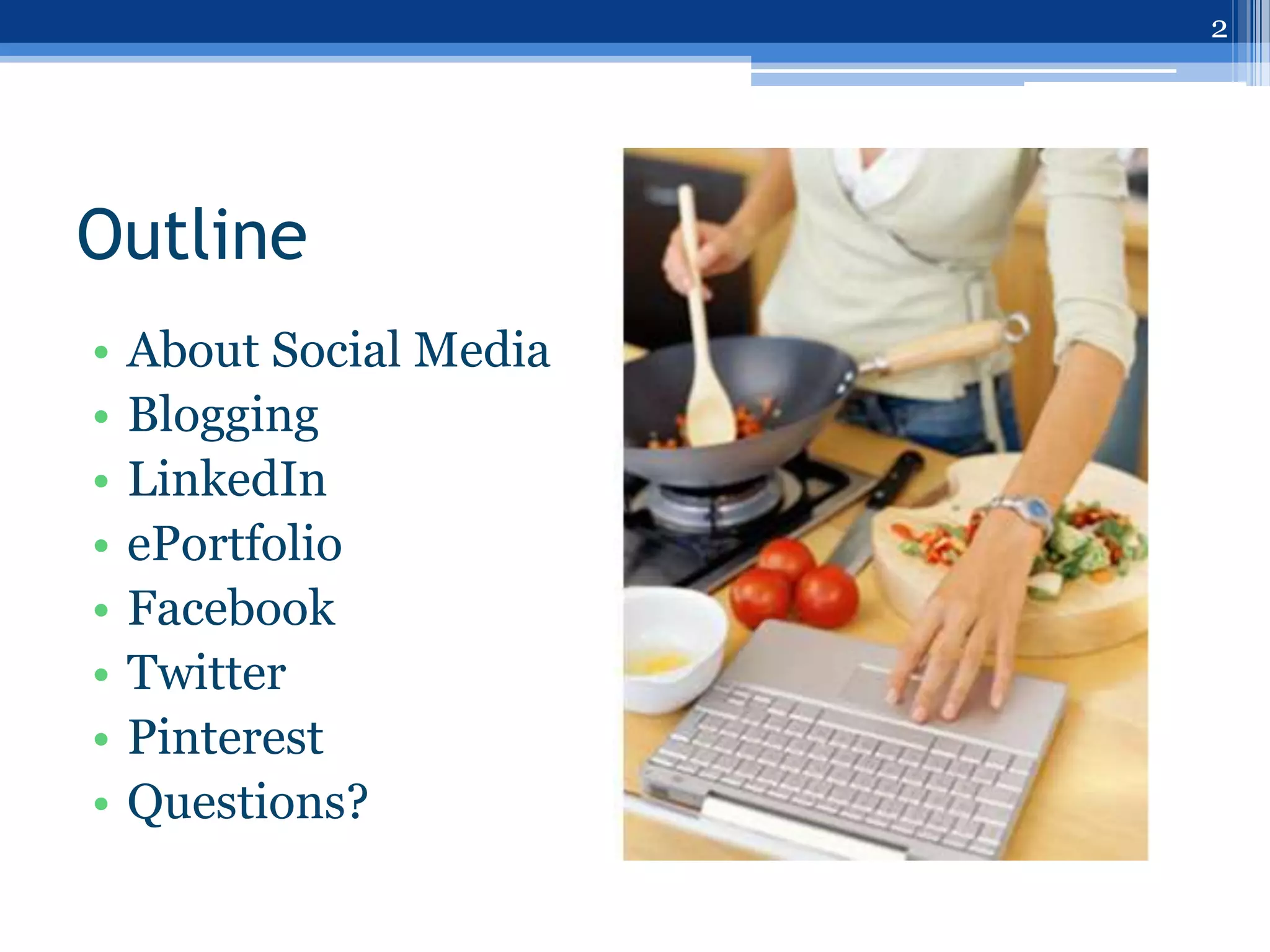 2




Outline
•   About Social Media
•   Blogging
•   LinkedIn
•   ePortfolio
•   Facebook
•   Twitter
•   Pinterest
•   Questions?
 