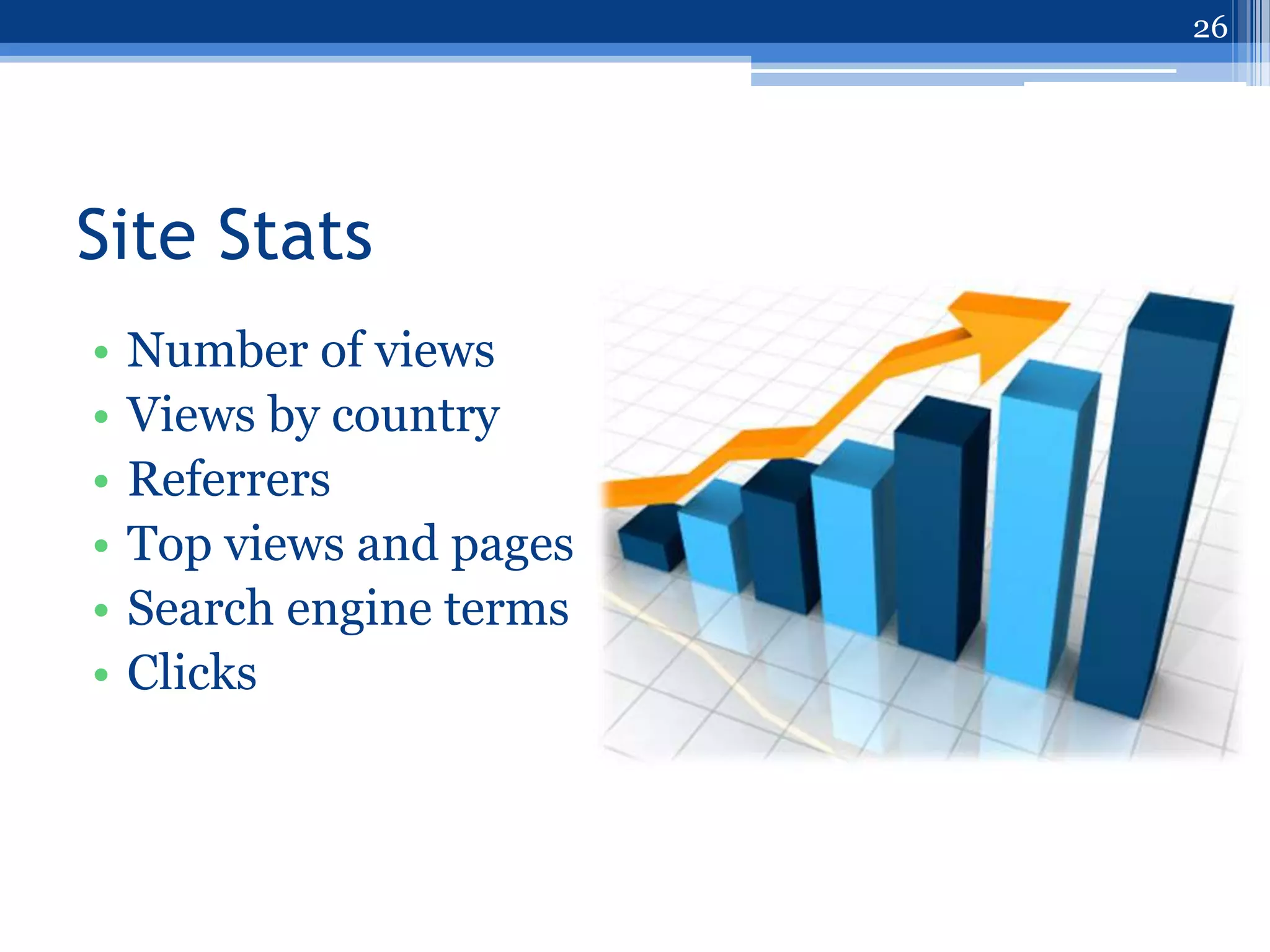 26




Site Stats
•   Number of views
•   Views by country
•   Referrers
•   Top views and pages
•   Search engine terms
•   Clicks
 