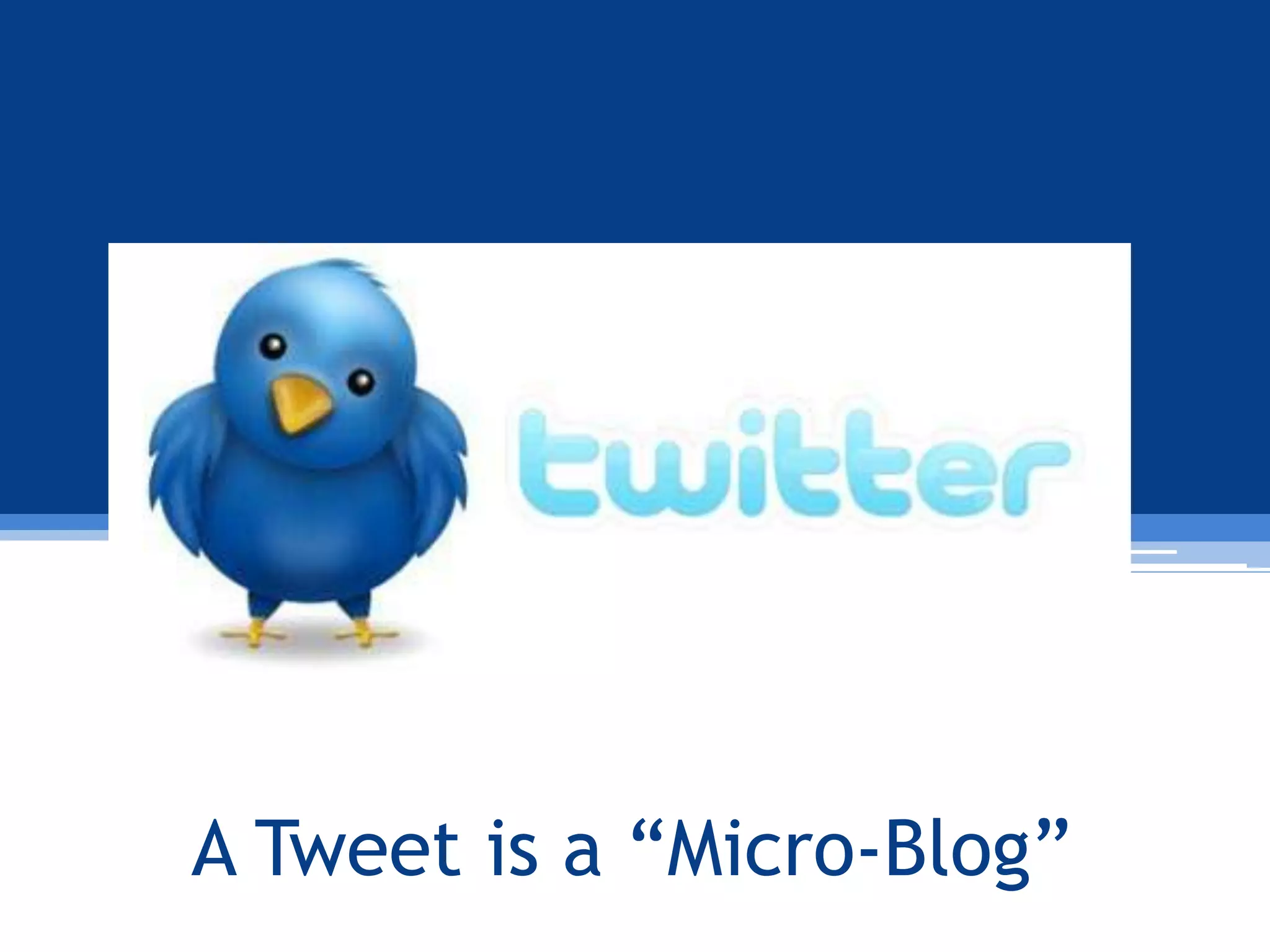 A Tweet is a “Micro-Blog”
 