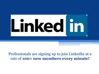 Professionals are signing up to join LinkedIn at a
 rate of 100+ new members every minute!
 