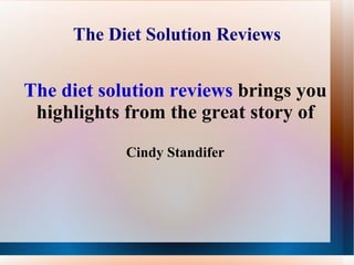 The Diet Solution Reviews The diet solution reviews  brings you highlights from the great story of Cindy Standifer 
