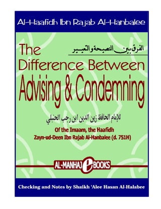 The Difference between Advising & Condemning 1
www.al-manhaj.com1
Al-Haafidh Ibn Rajab Al-HanbaleeAl-Haafidh Ibn Rajab Al-Hanbalee
Checking and Notes by Shaikh 'Alee Hasan Al-Halabee
 