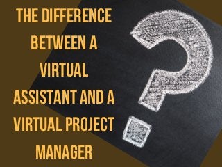 Thedifference
betweena
Virtual
Assistantanda
VirtualProject
Manager
 