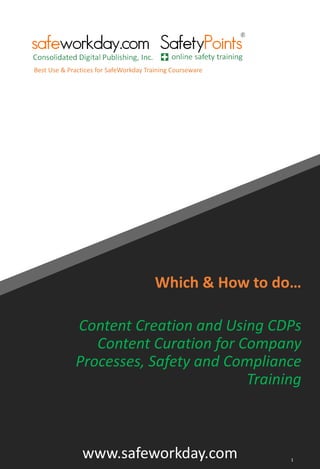 Which & How to do…
Content Creation and Using CDPs
Content Curation for Company
Processes, Safety and Compliance
Training
1
www.safeworkday.com
Best Use & Practices for SafeWorkday Training Courseware
 
