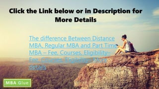 G
6
Click the Link below or in Description for
More Details
The difference Between Distance
MBA, Regular MBA and Part Time
MBA – Fee, Courses, Eligibility–
Fee, Courses, Eligibility– More
details
G
 